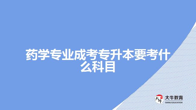 药学专业成考专升本要考什么科目