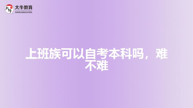 上班族可以自考本科吗，难不难