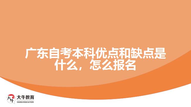 广东自考本科优点和缺点是什么，怎么报名