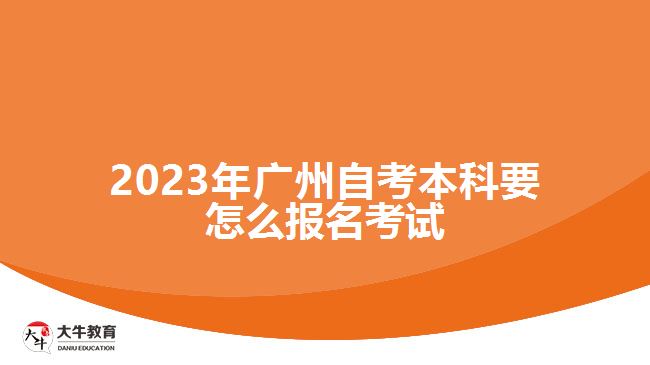 2023年广州自考本科要怎么报名考试